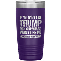 If You Don't Like Trump You Probably Won't Like Me Insulated Tumbler