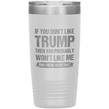 If You Don't Like Trump You Probably Won't Like Me Insulated Tumbler