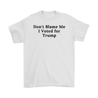 Don't Blame Me I Voted for Trump T-Shirt