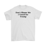 Don't Blame Me I Voted for Trump T-Shirt