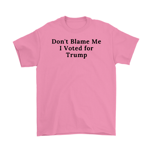 Don't Blame Me I Voted for Trump T-Shirt
